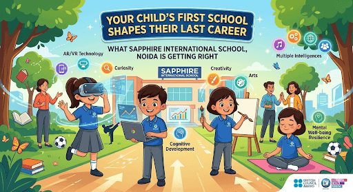 Your Child's First School Could Shape Their Last Career - What Sapphire International School, Noida Is Getting Right