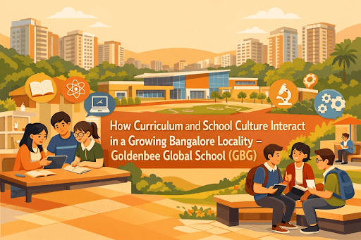 How Curriculum and School Culture Interact in a Growing Bangalore Locality – Goldenbee Global School (GBG)