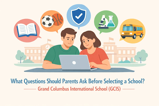 What Questions Should Parents Ask Before Selecting a School? – Grand Columbus International School
