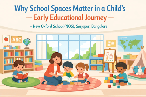 Why School Spaces Matter in a Child’s Early Educational Journey – New Oxford School, Sarjapur, Bangalore