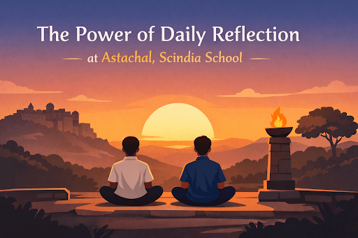How Astachal at Scindia School, Gwalior, Reflects the Power of Daily Reflection in Student Life