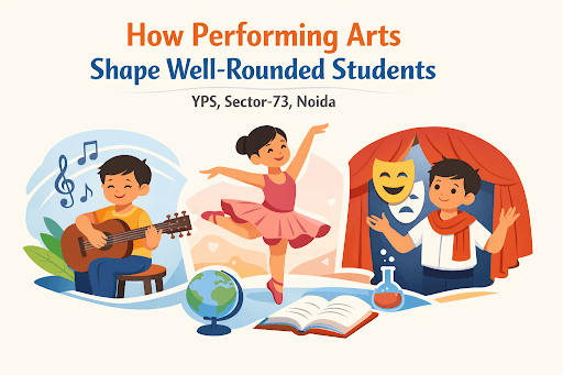 How Performing Arts Shape Well-Rounded Students | YPS, Sector-73, Noida