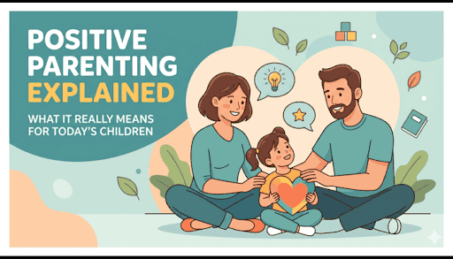 Positive Parenting Explained: What It Really Means for Today’s Children