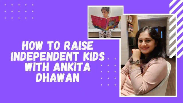 How to Raise Independent Kids with Ankita Dhawan