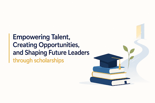Empowering Talent, Creating Opportunities, and Shaping Future Leaders through Scholarships