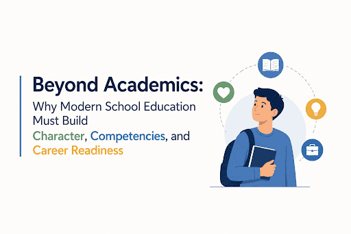 Beyond Academics: Why Modern School Education Must Build Character, Competencies, and Career Readiness