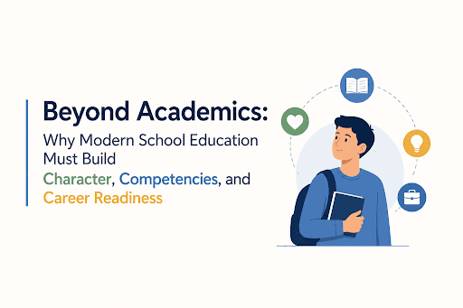 Beyond Academics: Why Modern School Education Must Build Character, Competencies, and Career Readiness